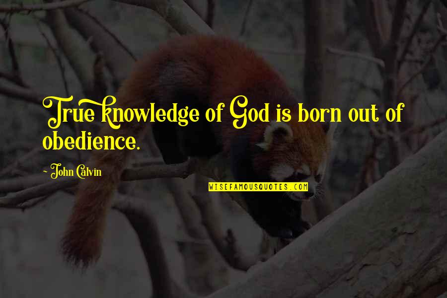 Drama Free Life Style Quotes By John Calvin: True knowledge of God is born out of