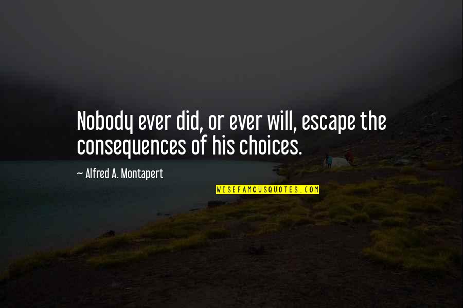 Drama Free Quotes By Alfred A. Montapert: Nobody ever did, or ever will, escape the