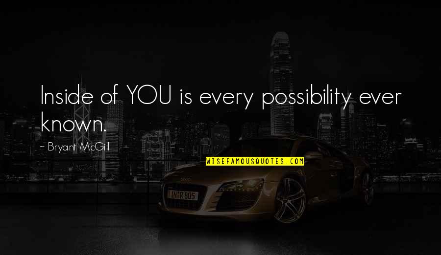 Drama Free Relationship Quotes By Bryant McGill: Inside of YOU is every possibility ever known.