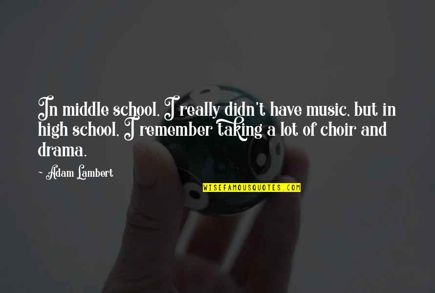 Drama In High School Quotes By Adam Lambert: In middle school, I really didn't have music,