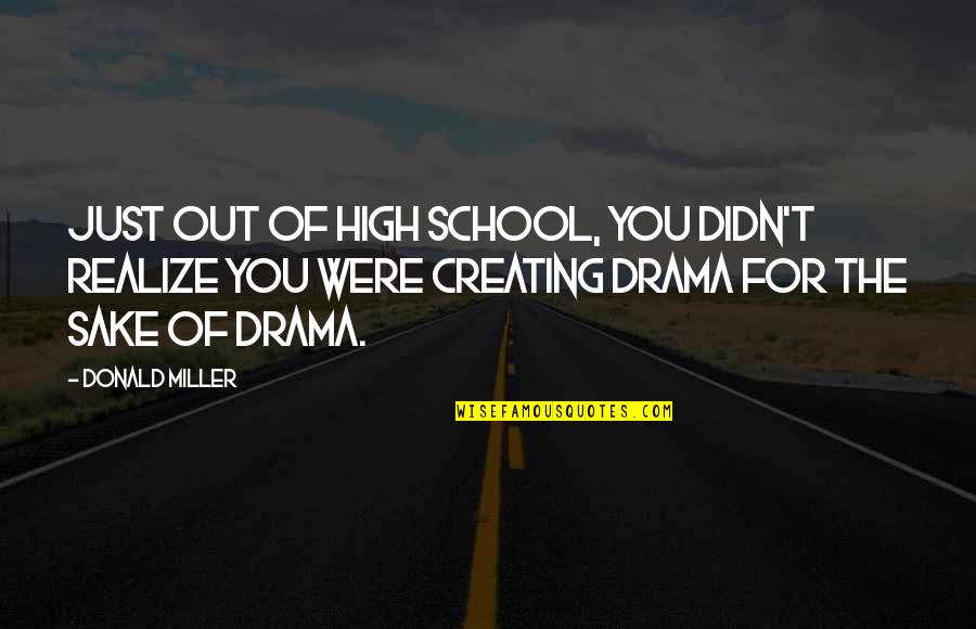 Drama In High School Quotes By Donald Miller: Just out of high school, you didn't realize