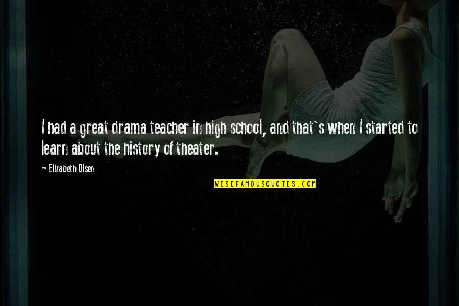 Drama In High School Quotes By Elizabeth Olsen: I had a great drama teacher in high