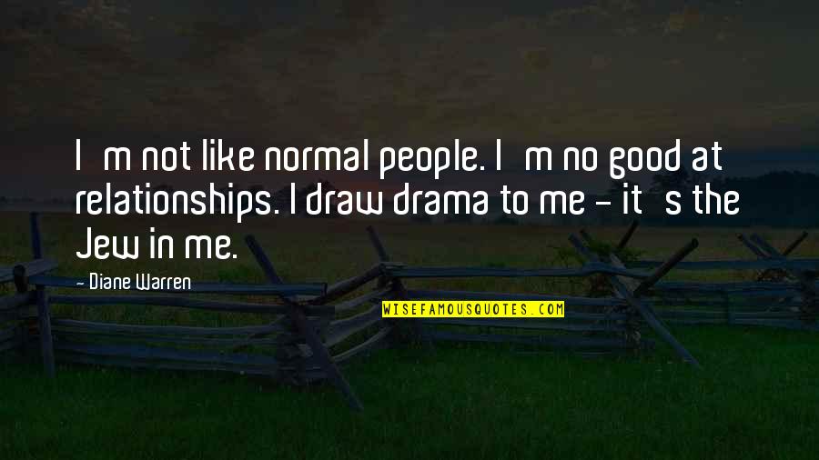 Drama In Relationships Quotes By Diane Warren: I'm not like normal people. I'm no good