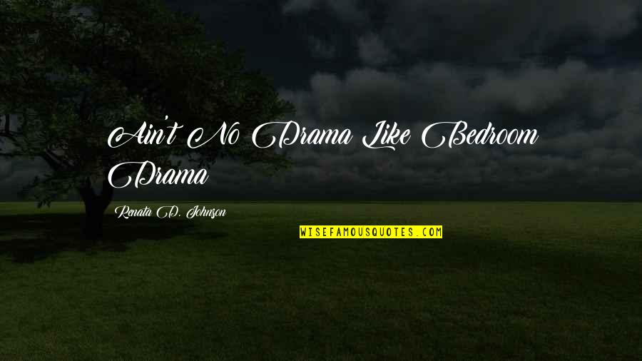 Drama In Relationships Quotes By Renata D. Johnson: Ain't No Drama Like Bedroom Drama