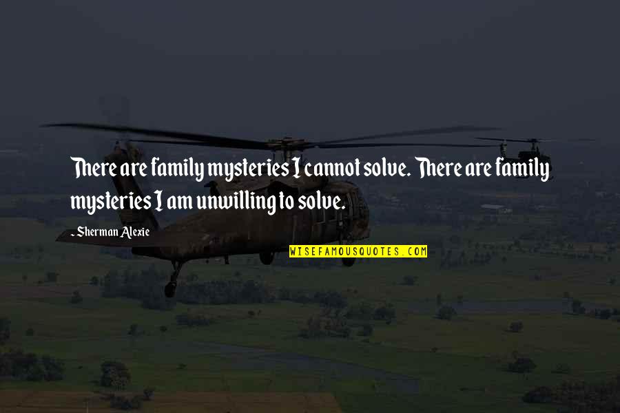 Drama In Relationships Quotes By Sherman Alexie: There are family mysteries I cannot solve. There Drama In Relationships Quotes By Sherman Alexie: There are family mysteries I cannot solve. There