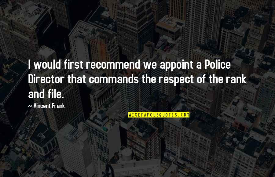 Drama Instigator Quotes By Vincent Frank: I would first recommend we appoint a Police