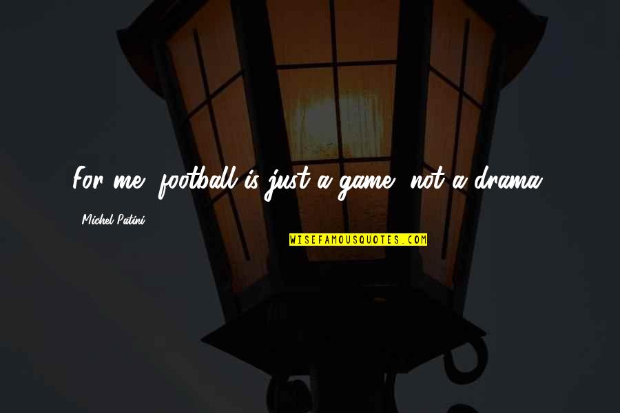 Drama Is For Quotes By Michel Patini: For me, football is just a game, not