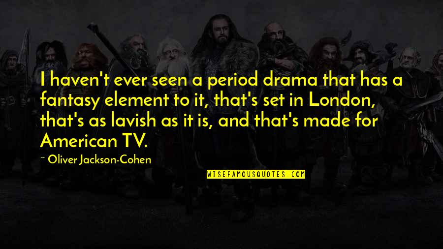 Drama Is For Quotes By Oliver Jackson-Cohen: I haven't ever seen a period drama that
