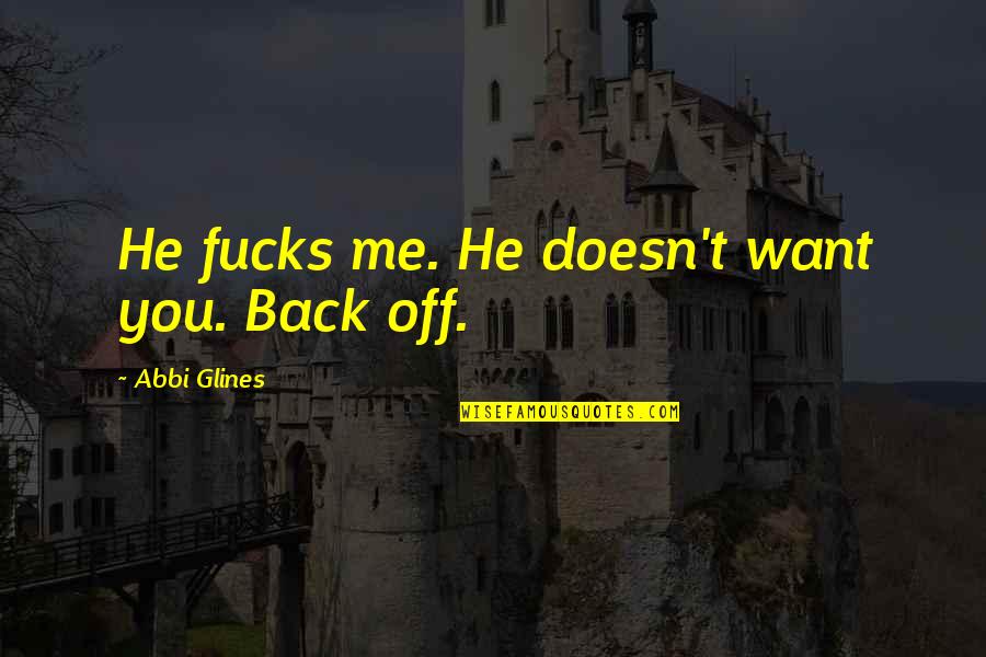 Drama Is Unnecessary Quotes By Abbi Glines: He fucks me. He doesn't want you. Back