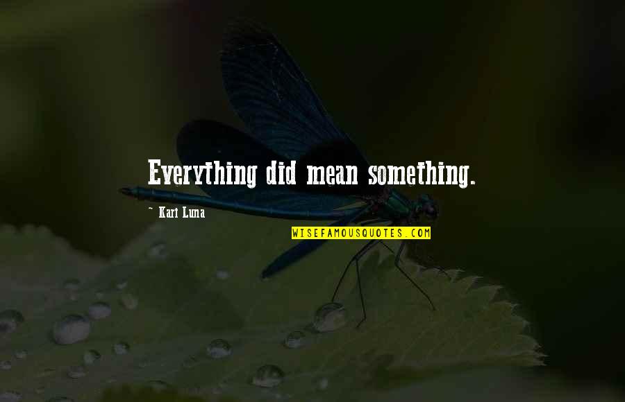 Drama Is Unnecessary Quotes By Kari Luna: Everything did mean something. Drama Is Unnecessary Quotes By Kari Luna: Everything did mean something.