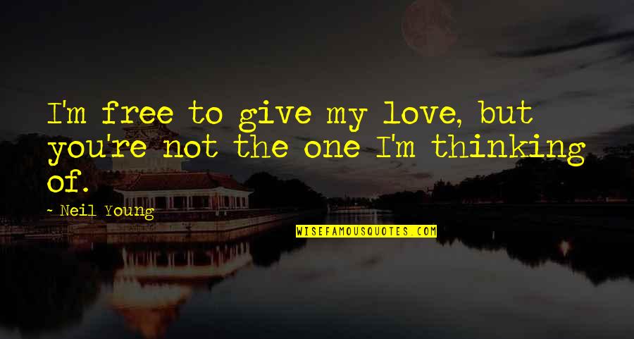 Drama Is Unnecessary Quotes By Neil Young: I'm free to give my love, but you're