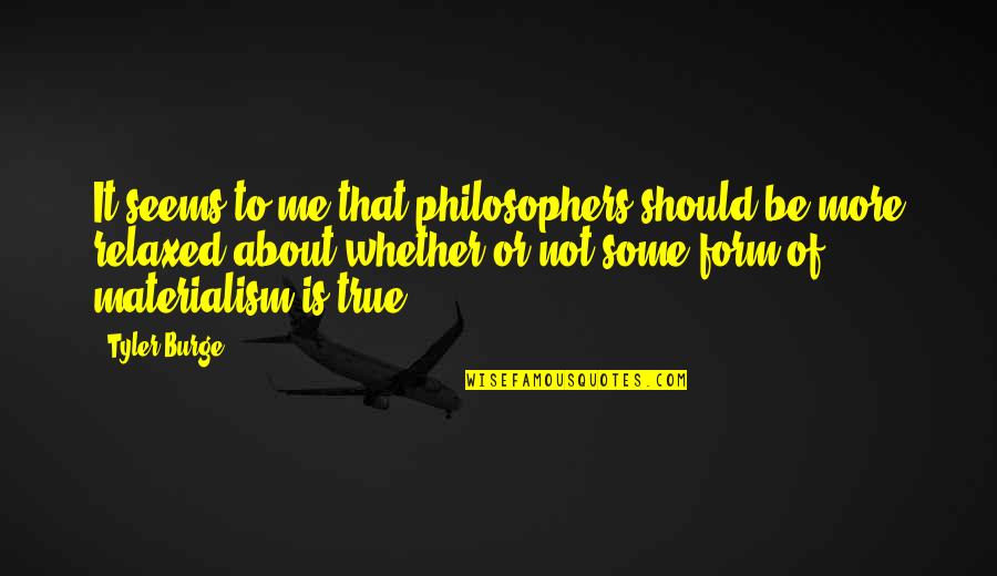 Drama Les Quotes By Tyler Burge: It seems to me that philosophers should be