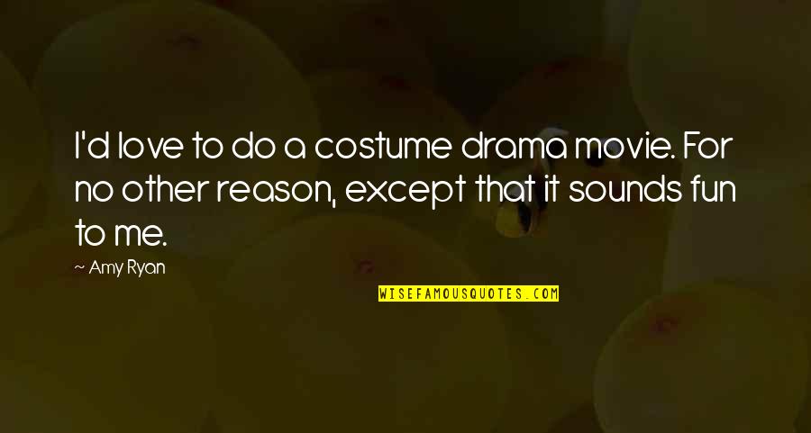Drama Love Quotes By Amy Ryan: I'd love to do a costume drama movie.