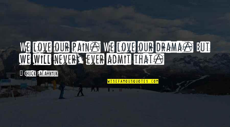 Drama Love Quotes By Chuck Palahniuk: We love our pain. We love our drama.