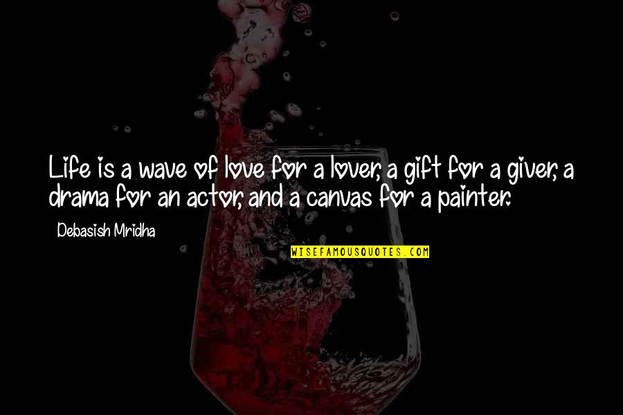 Drama Love Quotes By Debasish Mridha: Life is a wave of love for a