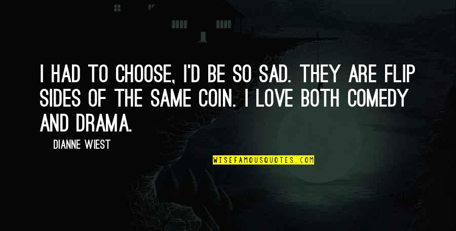 Drama Love Quotes By Dianne Wiest: I had to choose, I'd be so sad.