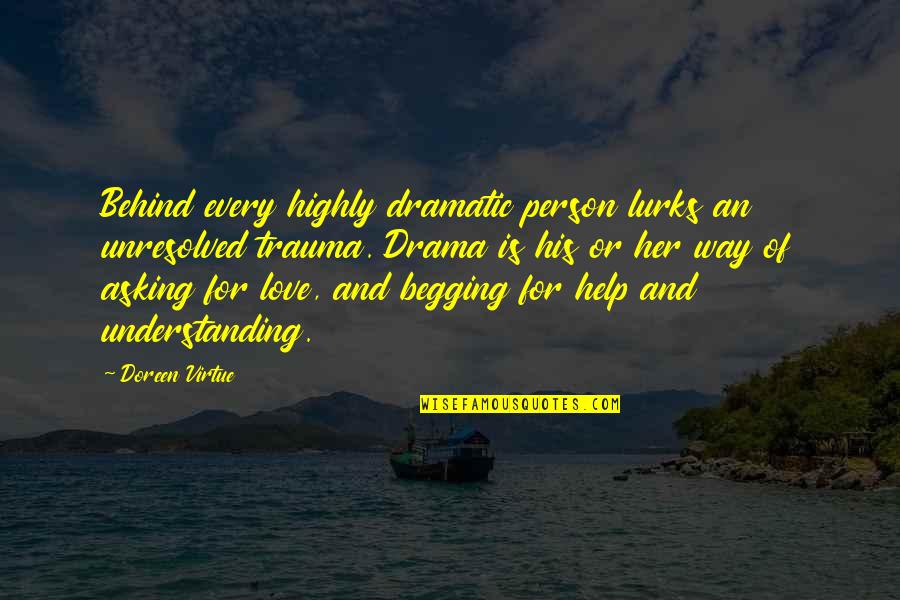 Drama Love Quotes By Doreen Virtue: Behind every highly dramatic person lurks an unresolved