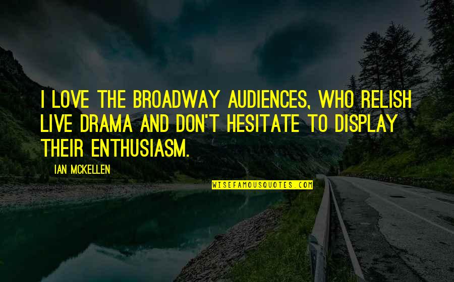 Drama Love Quotes By Ian McKellen: I love the Broadway audiences, who relish live