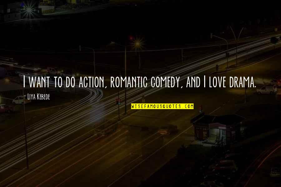 Drama Love Quotes By Liya Kebede: I want to do action, romantic comedy, and