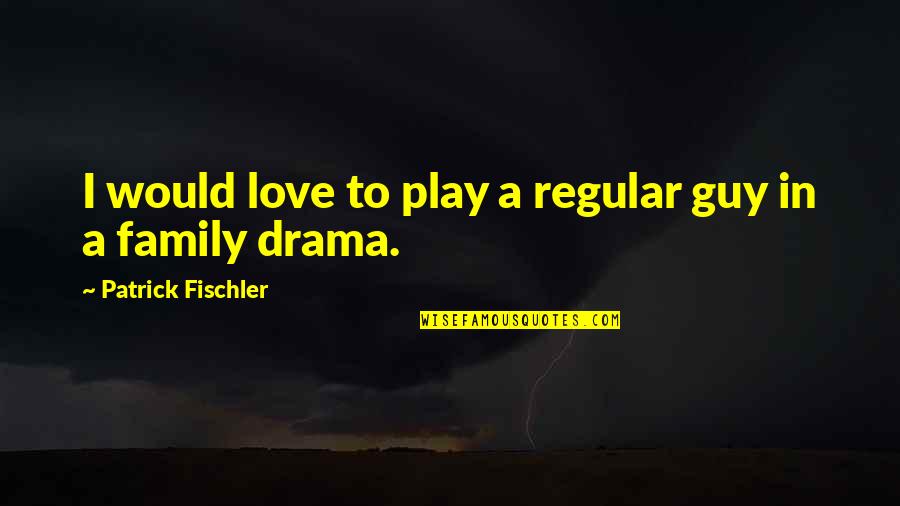 Drama Love Quotes By Patrick Fischler: I would love to play a regular guy
