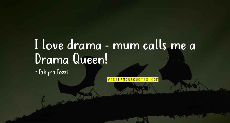 Drama Love Quotes By Tahyna Tozzi: I love drama - mum calls me a