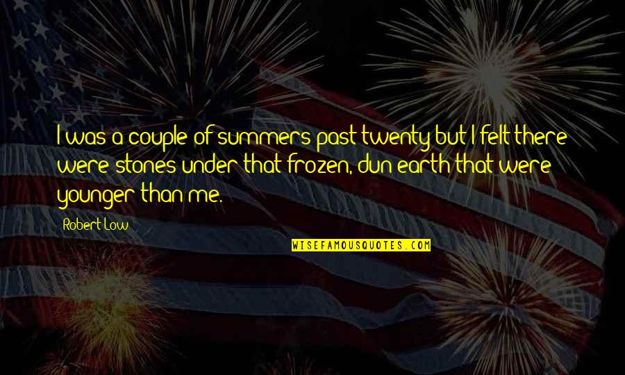 Drama Makers Quotes By Robert Low: I was a couple of summers past twenty