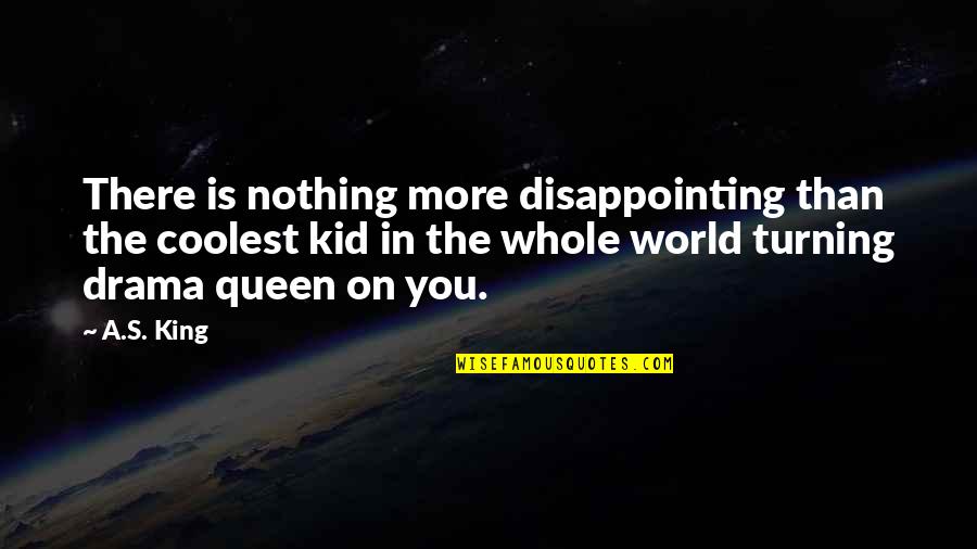 Drama Queen Quotes By A.S. King: There is nothing more disappointing than the coolest