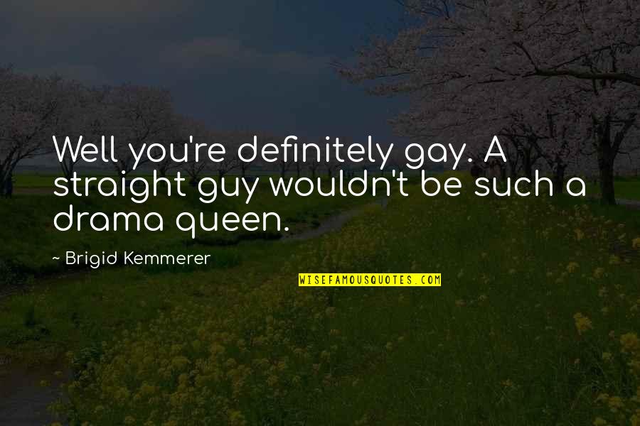 Drama Queen Quotes By Brigid Kemmerer: Well you're definitely gay. A straight guy wouldn't