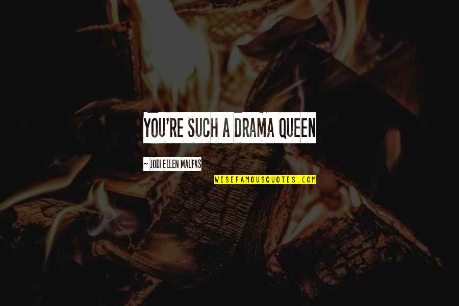 Drama Queen Quotes By Jodi Ellen Malpas: You're such a drama queen