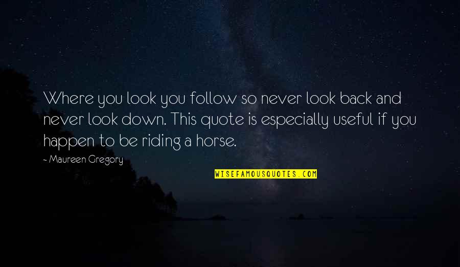 Drama Quote Quotes By Maureen Gregory: Where you look you follow so never look