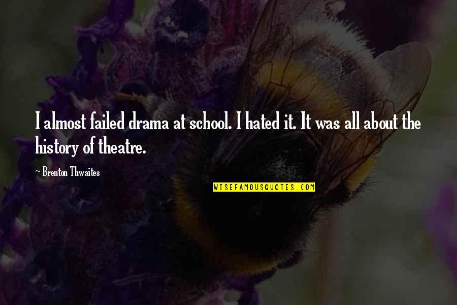 Drama Quotes By Brenton Thwaites: I almost failed drama at school. I hated