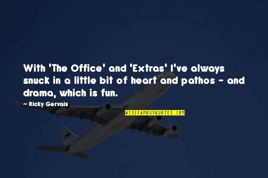 Drama Quotes By Ricky Gervais: With 'The Office' and 'Extras' I've always snuck