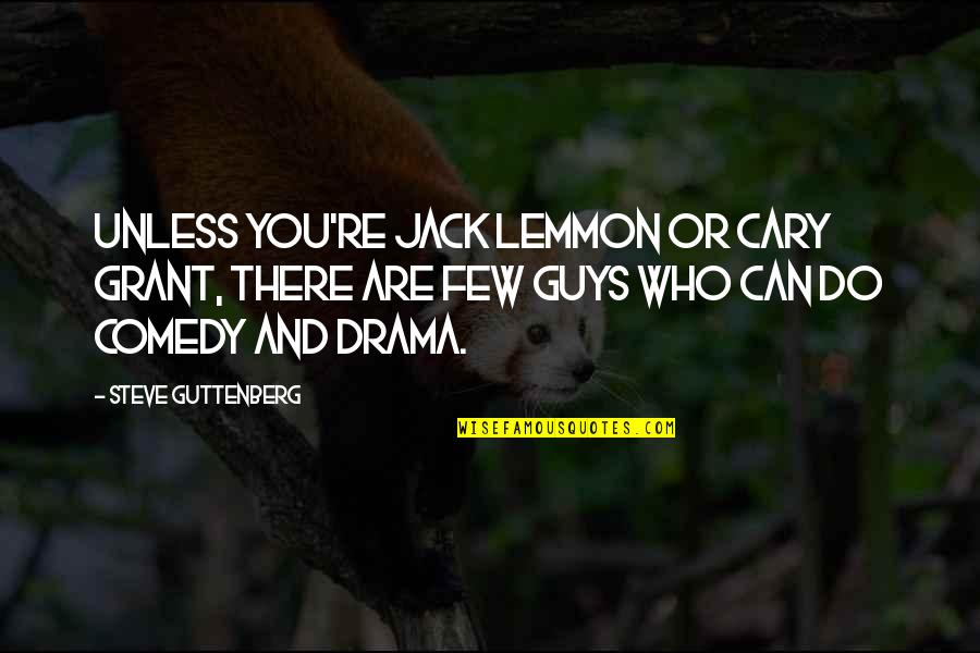 Drama Quotes By Steve Guttenberg: Unless you're Jack Lemmon or Cary Grant, there