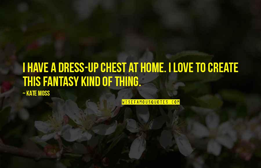 Drama Romance Mystery Quotes By Kate Moss: I have a dress-up chest at home. I