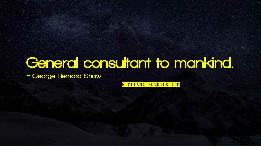 Drama Specific Quotes By George Bernard Shaw: General consultant to mankind.
