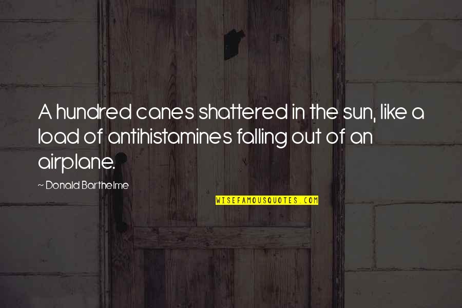 Drama Starters Quotes By Donald Barthelme: A hundred canes shattered in the sun, like
