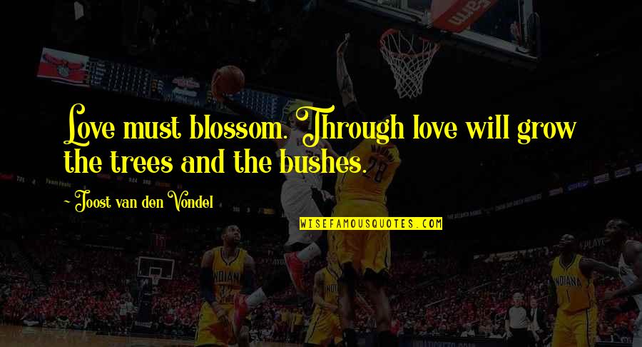 Drama Teacher Quotes By Joost Van Den Vondel: Love must blossom. Through love will grow the