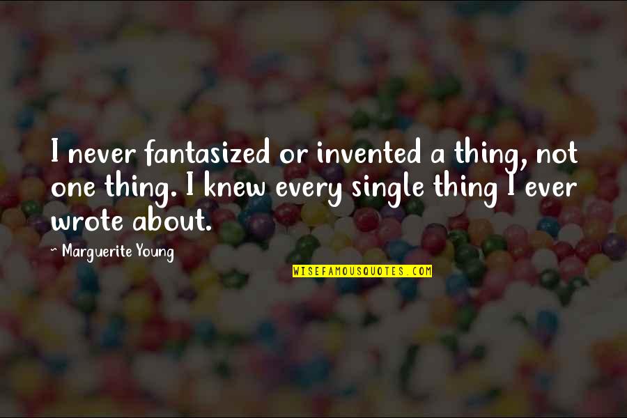 Drama Teacher Quotes By Marguerite Young: I never fantasized or invented a thing, not