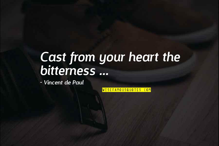 Drama Teacher Quotes By Vincent De Paul: Cast from your heart the bitterness ...