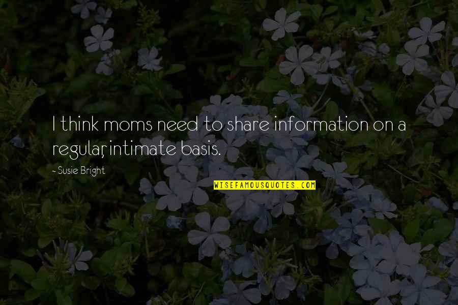 Dramaery Quotes By Susie Bright: I think moms need to share information on