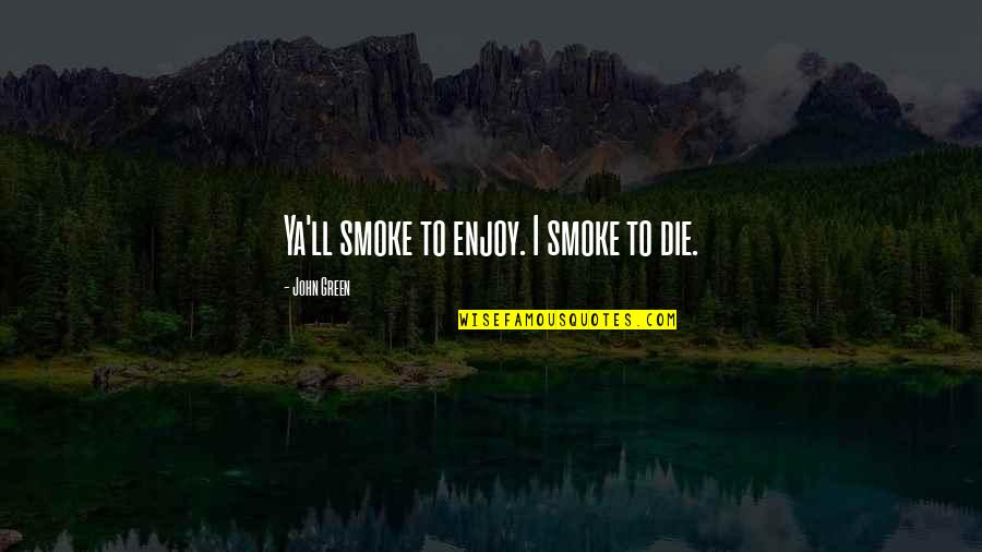 Dramane Coulibaly Quotes By John Green: Ya'll smoke to enjoy. I smoke to die.