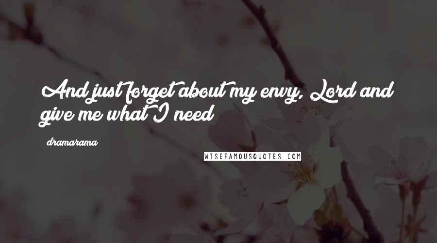 Dramarama quotes: And just forget about my envy, Lord and give me what I need