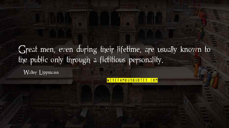 Dramas Of Geo Quotes By Walter Lippmann: Great men, even during their lifetime, are usually