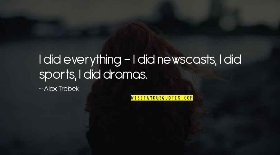 Dramas Quotes By Alex Trebek: I did everything - I did newscasts, I