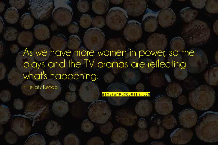 Dramas Quotes By Felicity Kendal: As we have more women in power, so