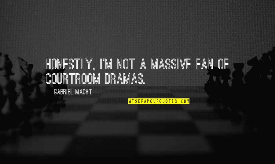 Dramas Quotes By Gabriel Macht: Honestly, I'm not a massive fan of courtroom