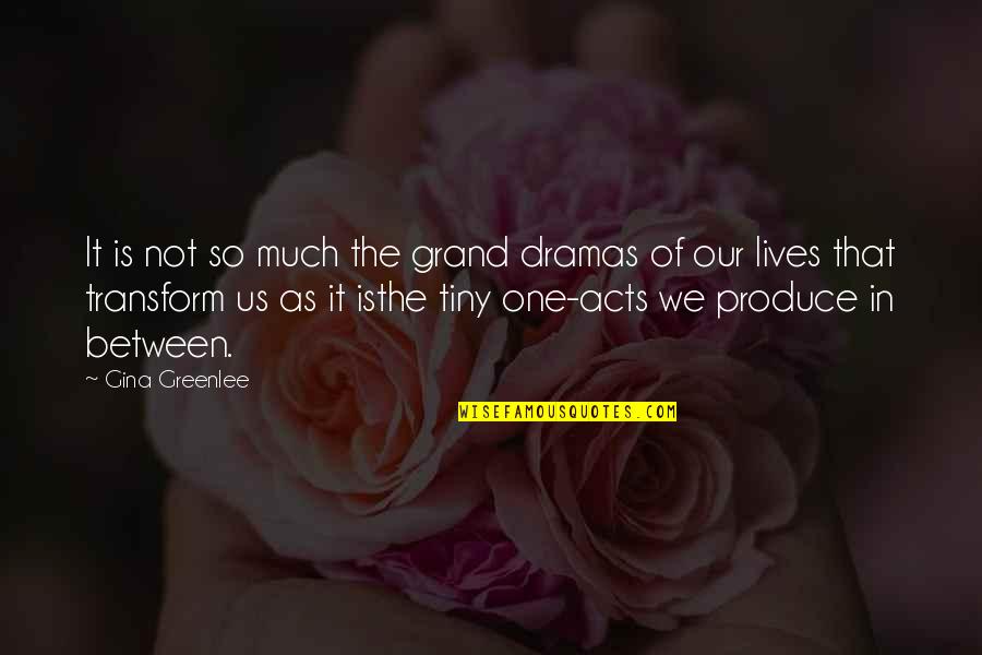 Dramas Quotes By Gina Greenlee: It is not so much the grand dramas