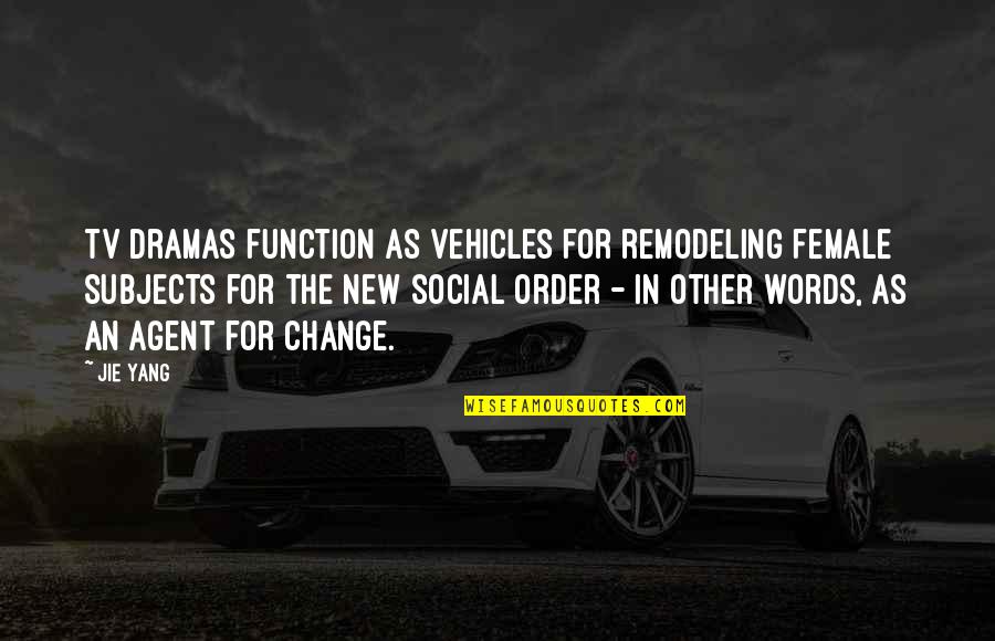 Dramas Quotes By Jie Yang: TV dramas function as vehicles for remodeling female