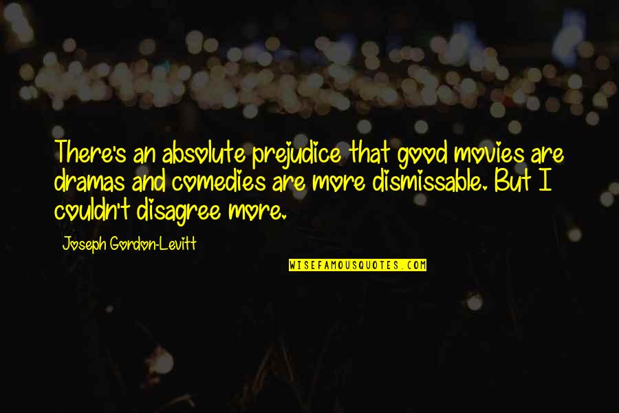 Dramas Quotes By Joseph Gordon-Levitt: There's an absolute prejudice that good movies are