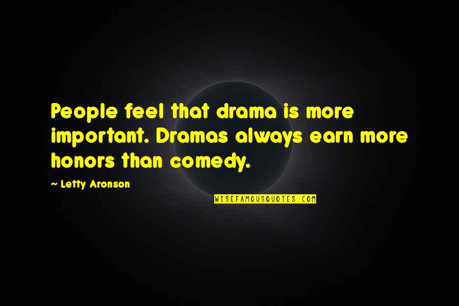 Dramas Quotes By Letty Aronson: People feel that drama is more important. Dramas